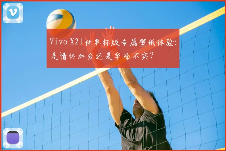 Vivo X21世界杯版专属壁纸体验：是情怀加分还是华而不实？