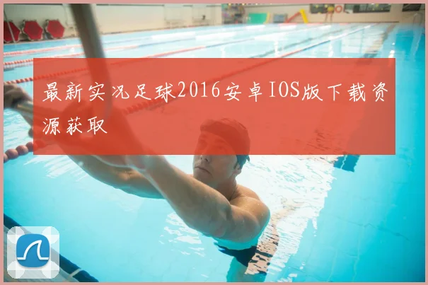 最新实况足球2016安卓IOS版下载资源获取