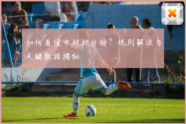 如何看懂中超积分榜?规则解读与关键数据揭秘
